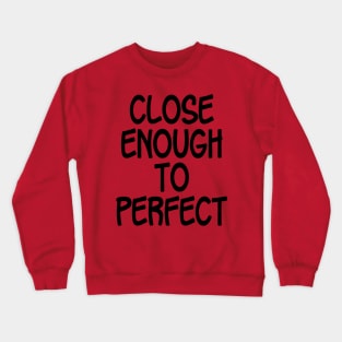 Close Enough To Perfect - Black Crewneck Sweatshirt